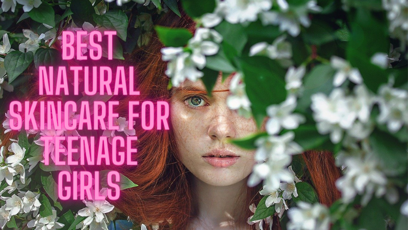 Natural Skincare for Teenage Girls - Natural Skincare for Teenage Skin